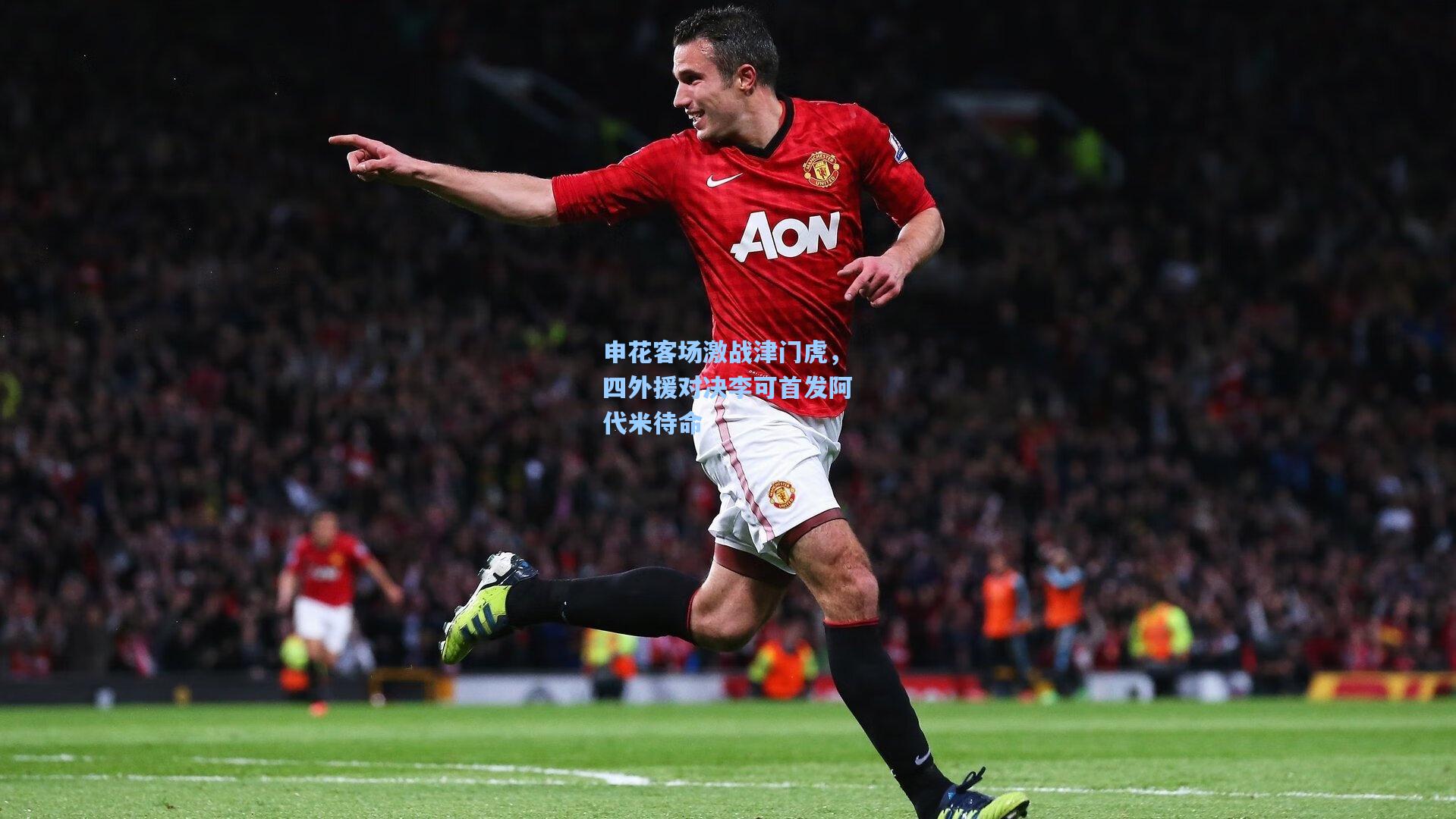 申花客场激战津门虎，四外援对决李可首发阿代米待命