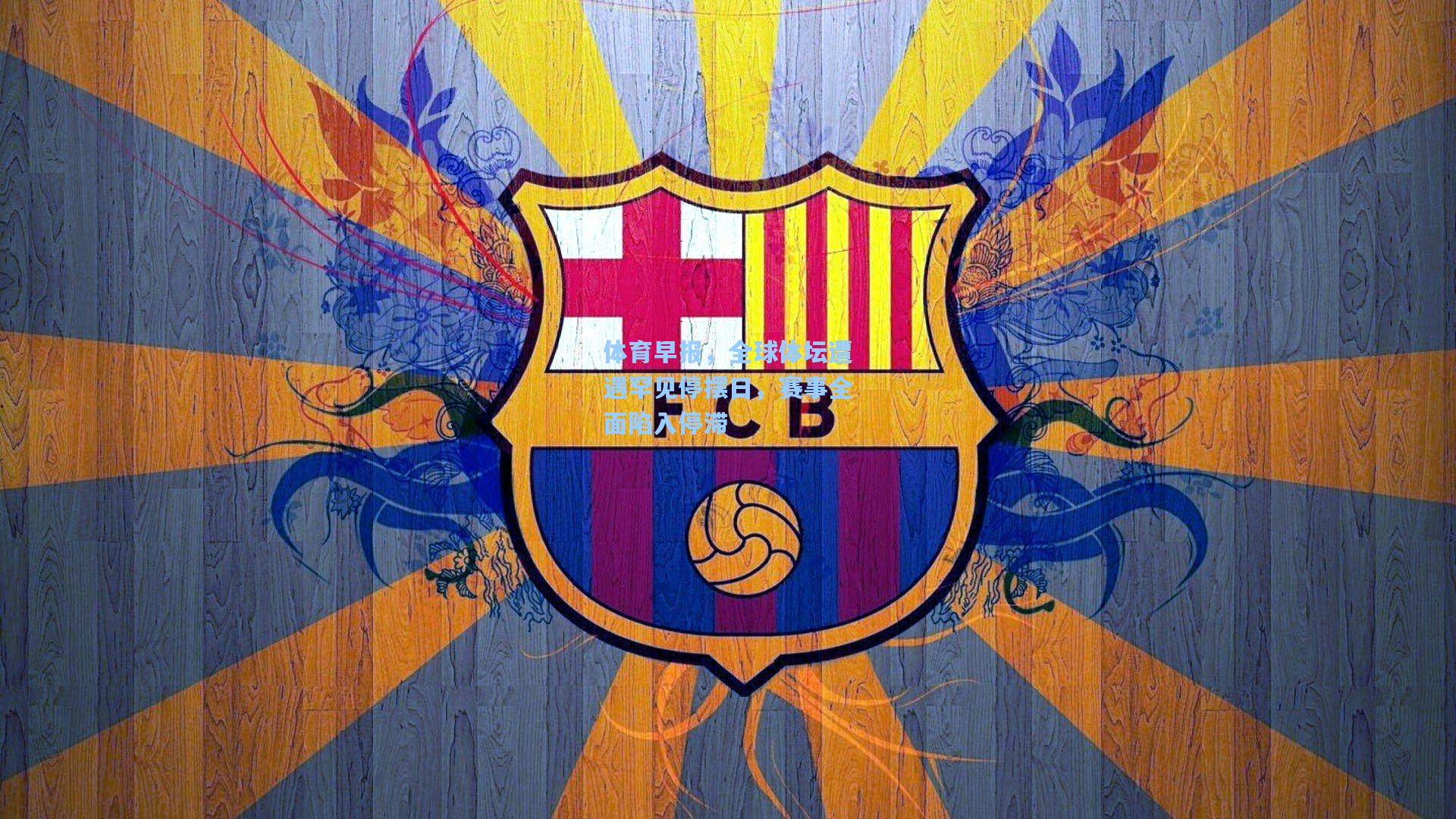 体育早报,全球体坛遭遇罕见停摆日,赛事全面陷入停滞