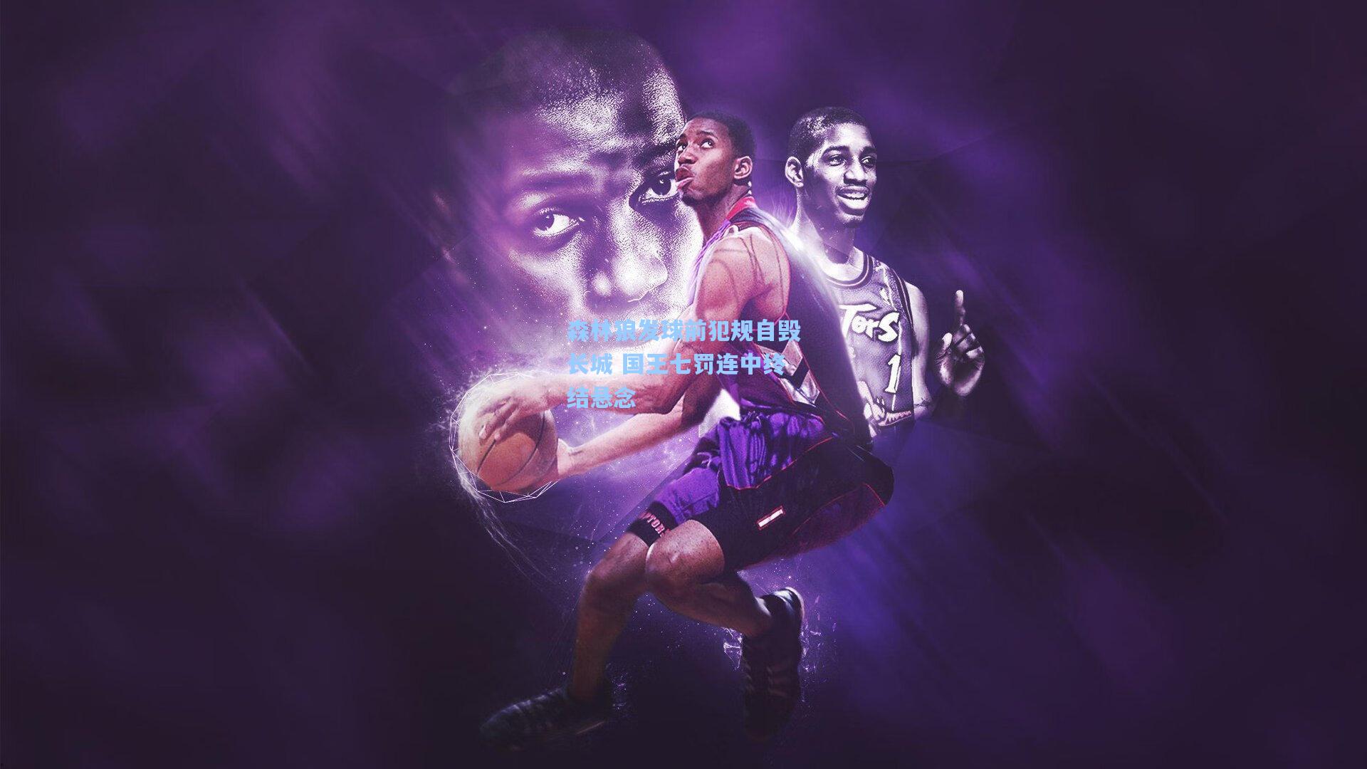 森林狼发球前犯规自毁长城 国王七罚连中终结悬念