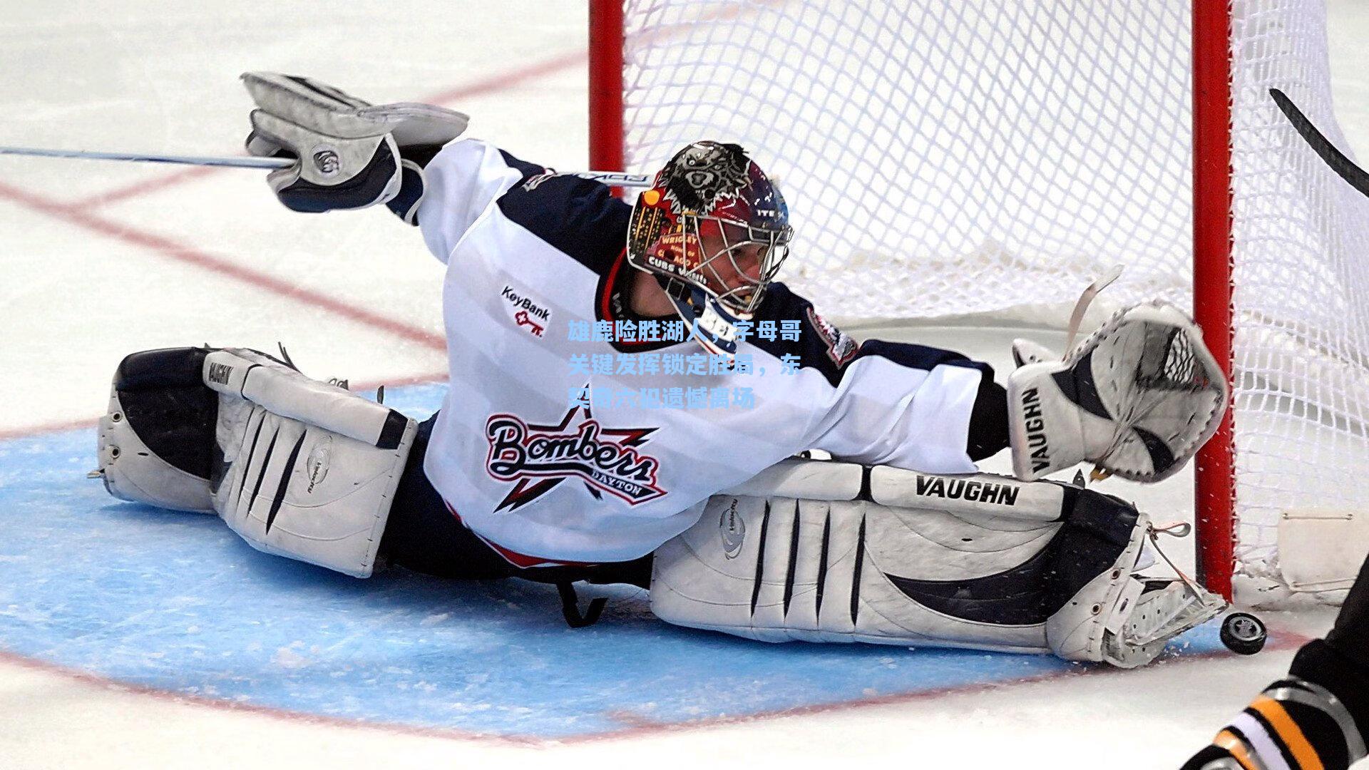 雄鹿险胜湖人，字母哥关键发挥锁定胜局，东契奇六犯遗憾离场